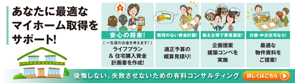 あなたに最適なマイホーム取得をサポート!後悔させない、失敗させないための有料コンサルティング